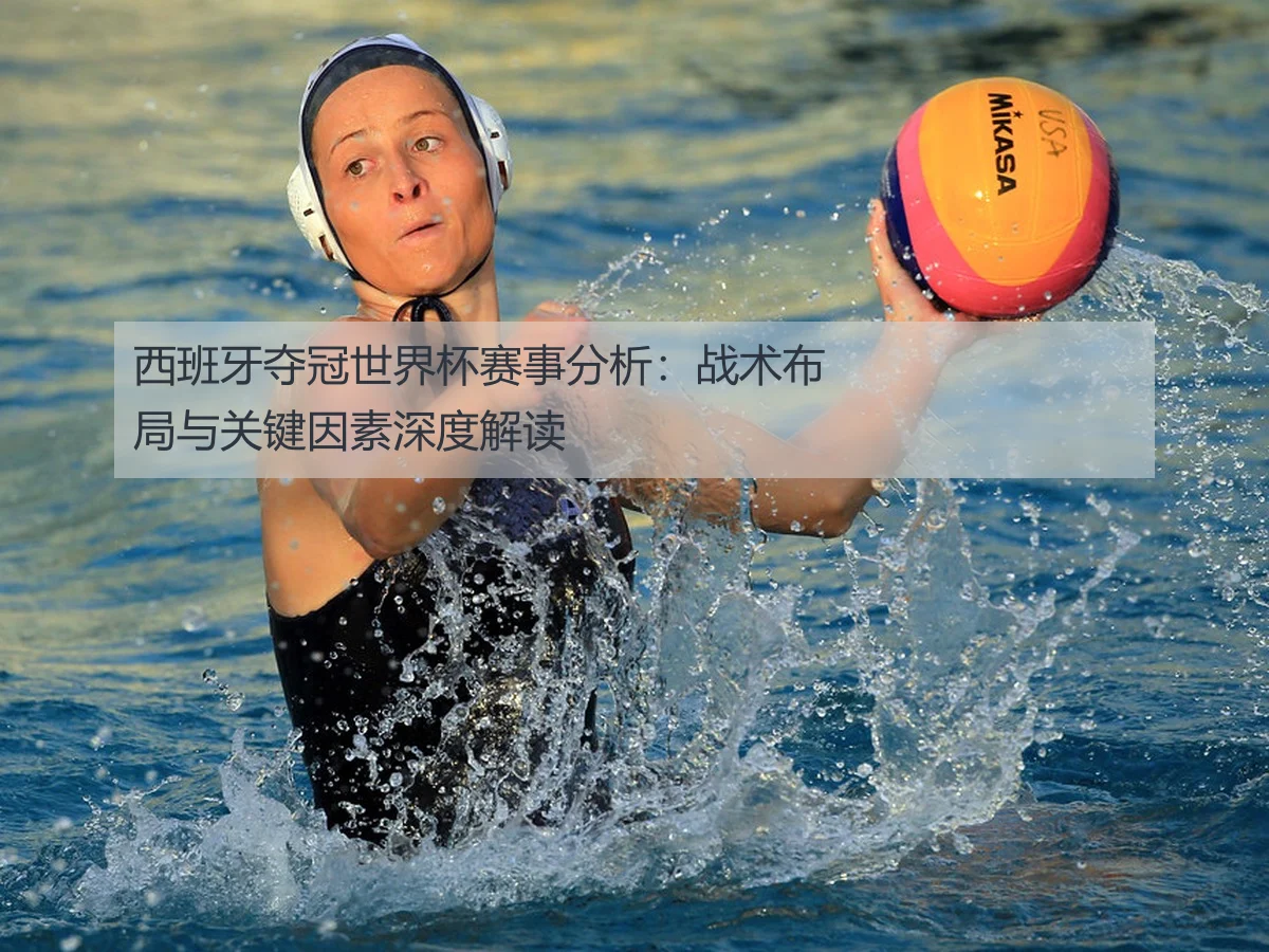 西班牙夺冠世界杯赛事分析：战术布局与关键因素深度解读